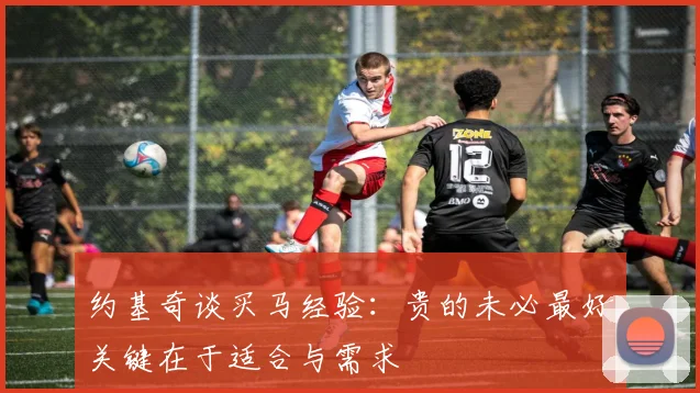 约基奇谈买马经验：贵的未必最好关键在于适合与需求