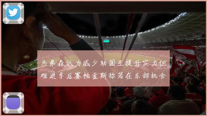 杰弗森认为威少助国王提升实力但难进季后赛帕金斯称若在东部机会更大
