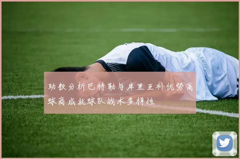 助教分析巴特勒与库里互补优势高球商成就球队战术多样性