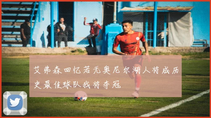 艾弗森回忆若无奥尼尔湖人将成历史最佳球队我将夺冠