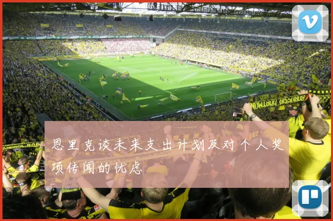 恩里克谈未来支出计划及对个人奖项传闻的忧虑